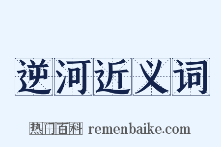 逆河近义词是什么意思的图片